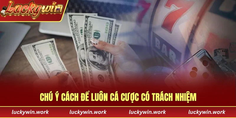 Chú ý cách để luôn cá cược có trách nhiệm
