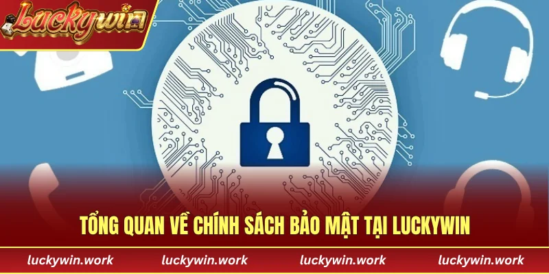 Tổng quan về chính sách bảo mật tại Luckywin